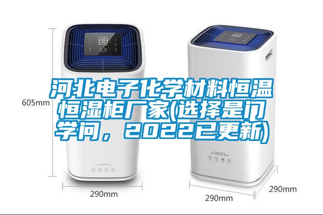 河北電子化學材料恒溫恒濕柜廠家(選擇是門學問，2022已更新)