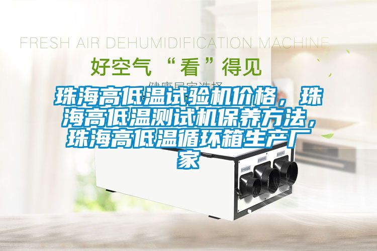 珠海高低溫試驗(yàn)機(jī)價(jià)格，珠海高低溫測試機(jī)保養(yǎng)方法，珠海高低溫循環(huán)箱生產(chǎn)廠家