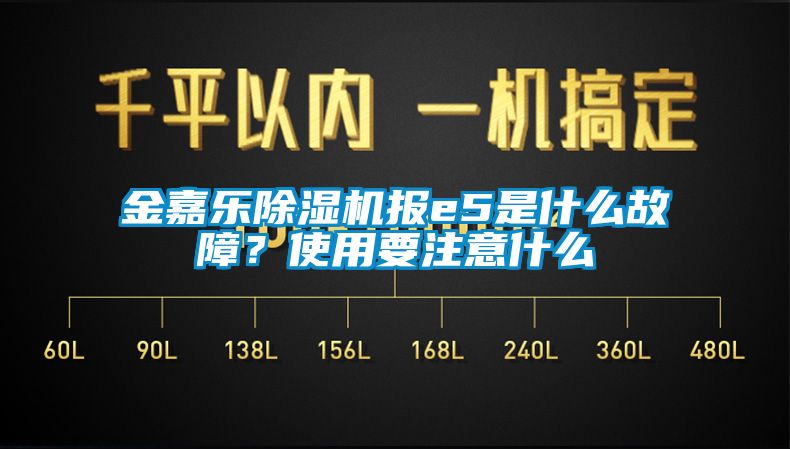 金嘉樂除濕機報e5是什么故障？使用要注意什么