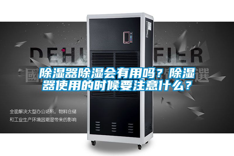 除濕器除濕會有用嗎？除濕器使用的時候要注意什么？