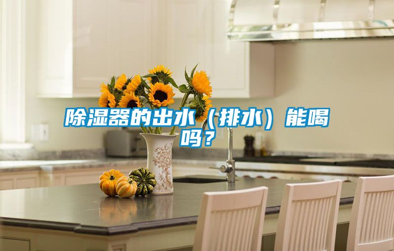 除濕器的出水（排水）能喝嗎？