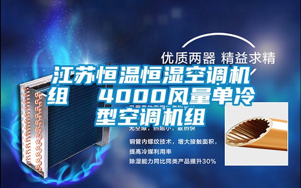 江蘇恒溫恒濕空調(diào)機組  4000風(fēng)量單冷型空調(diào)機組