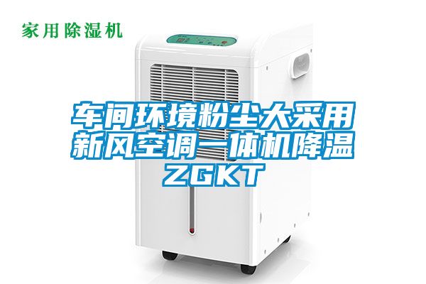 車(chē)間環(huán)境粉塵大采用新風(fēng)空調(diào)一體機(jī)降溫ZGKT