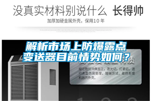 解析市場上防爆露點變送器目前情勢如何？