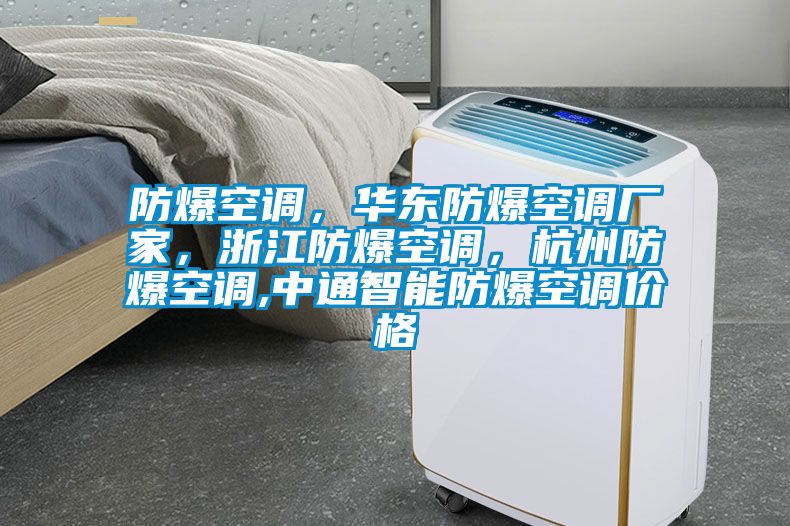 防爆空調(diào)，華東防爆空調(diào)廠家，浙江防爆空調(diào)，杭州防爆空調(diào),中通智能防爆空調(diào)價(jià)格
