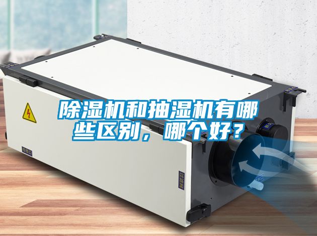 除濕機和抽濕機有哪些區(qū)別，哪個好？