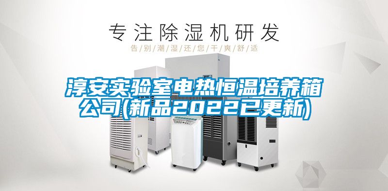 淳安實驗室電熱恒溫培養(yǎng)箱公司(新品2022已更新)