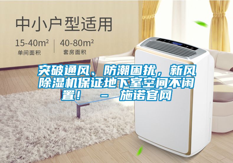 突破通風(fēng)、防潮困擾，新風(fēng)除濕機(jī)保證地下室空間不閑置！ – 施諾官網(wǎng)