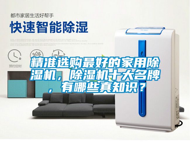 精準(zhǔn)選購最好的家用除濕機(jī)，除濕機(jī)十大名牌，有哪些真知識(shí)？