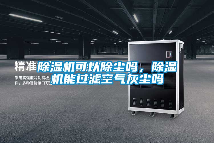 除濕機(jī)可以除塵嗎，除濕機(jī)能過(guò)濾空氣灰塵嗎
