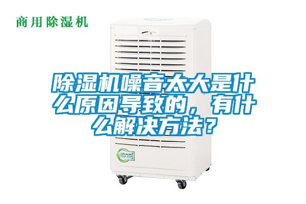 除濕機(jī)噪音太大是什么原因?qū)е碌?，有什么解決方法？