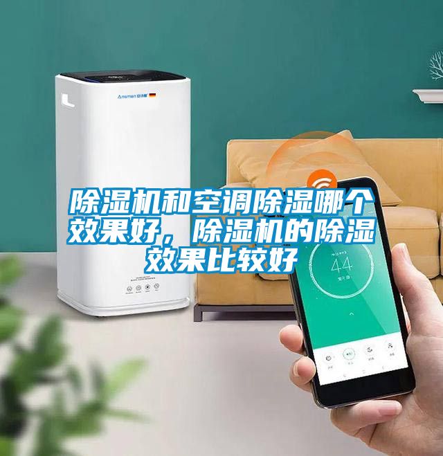 除濕機(jī)和空調(diào)除濕哪個(gè)效果好，除濕機(jī)的除濕效果比較好