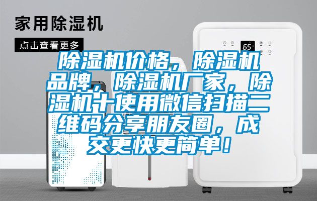 除濕機(jī)價(jià)格，除濕機(jī)品牌，除濕機(jī)廠家，除濕機(jī)十使用微信掃描二維碼分享朋友圈，成交更快更簡(jiǎn)單！