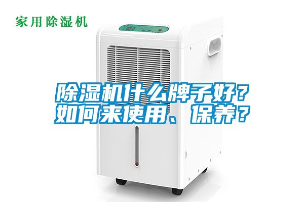 除濕機什么牌子好？如何來使用、保養(yǎng)？