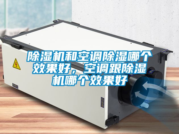 除濕機和空調(diào)除濕哪個效果好，空調(diào)跟除濕機哪個效果好
