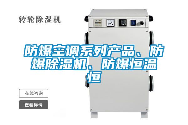 防爆空調(diào)系列產(chǎn)品、防爆除濕機、防爆恒溫恒