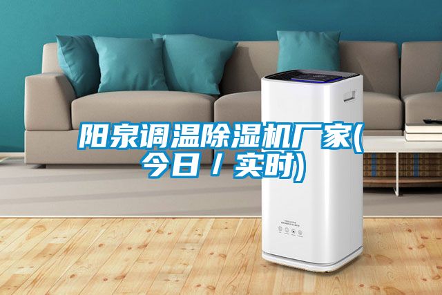 陽泉調(diào)溫除濕機廠家(今日／實時)
