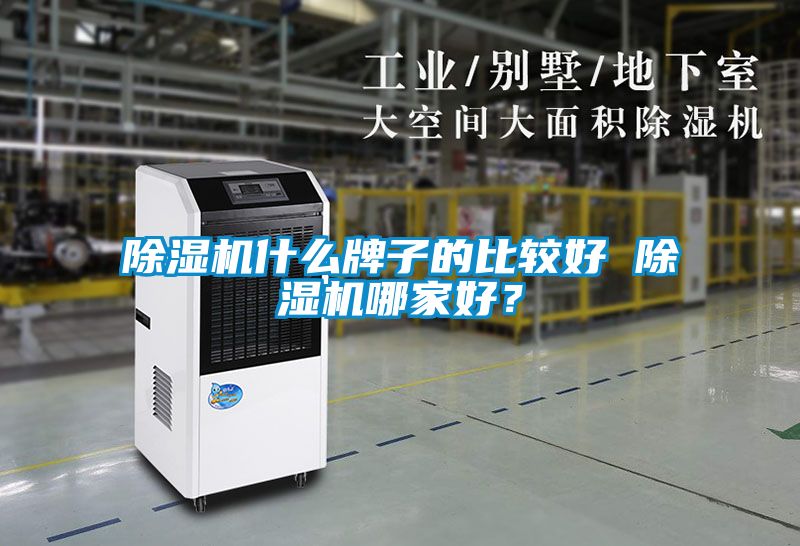 除濕機(jī)什么牌子的比較好 除濕機(jī)哪家好？