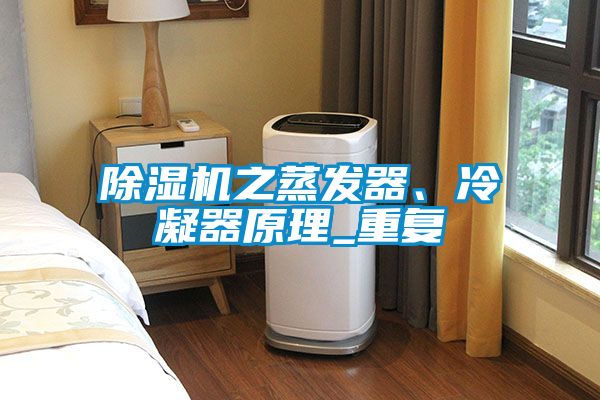 除濕機之蒸發(fā)器、冷凝器原理_重復