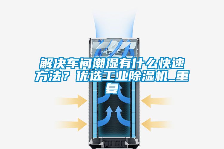 解決車間潮濕有什么快速方法？優(yōu)選工業(yè)除濕機(jī)_重復(fù)