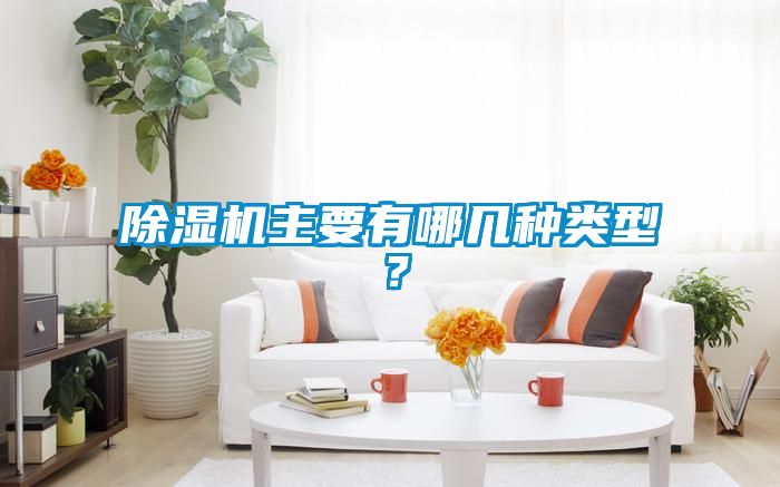 除濕機(jī)主要有哪幾種類型？