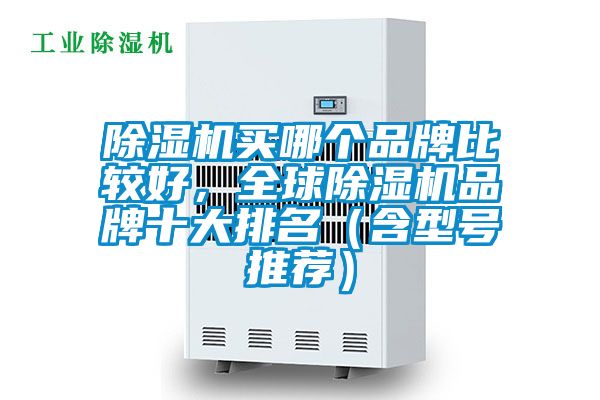 除濕機(jī)買(mǎi)哪個(gè)品牌比較好，全球除濕機(jī)品牌十大排名（含型號(hào)推薦）