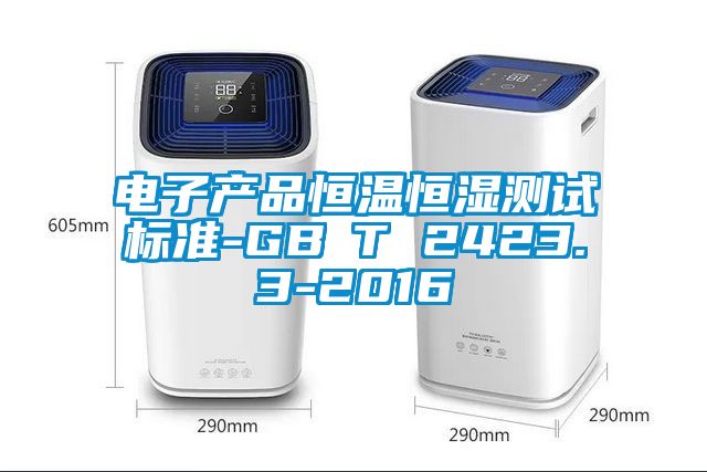電子產(chǎn)品恒溫恒濕測試標(biāo)準(zhǔn)-GB∕T 2423.3-2016
