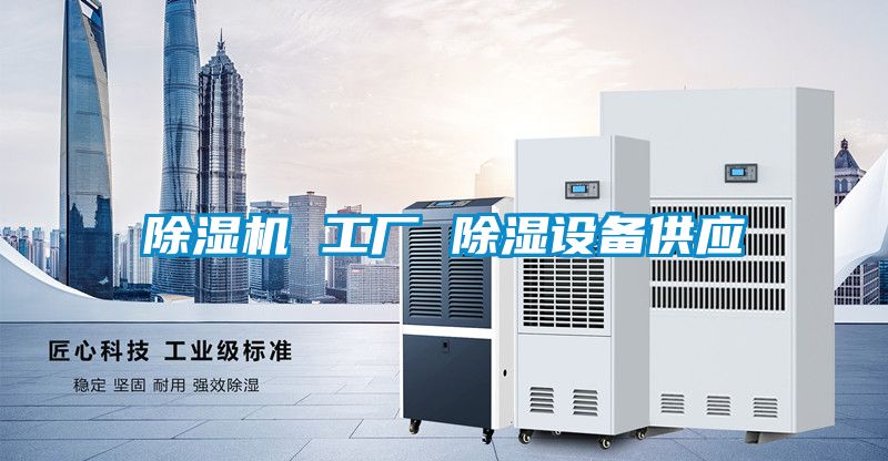 除濕機(jī) 工廠 除濕設(shè)備供應(yīng)