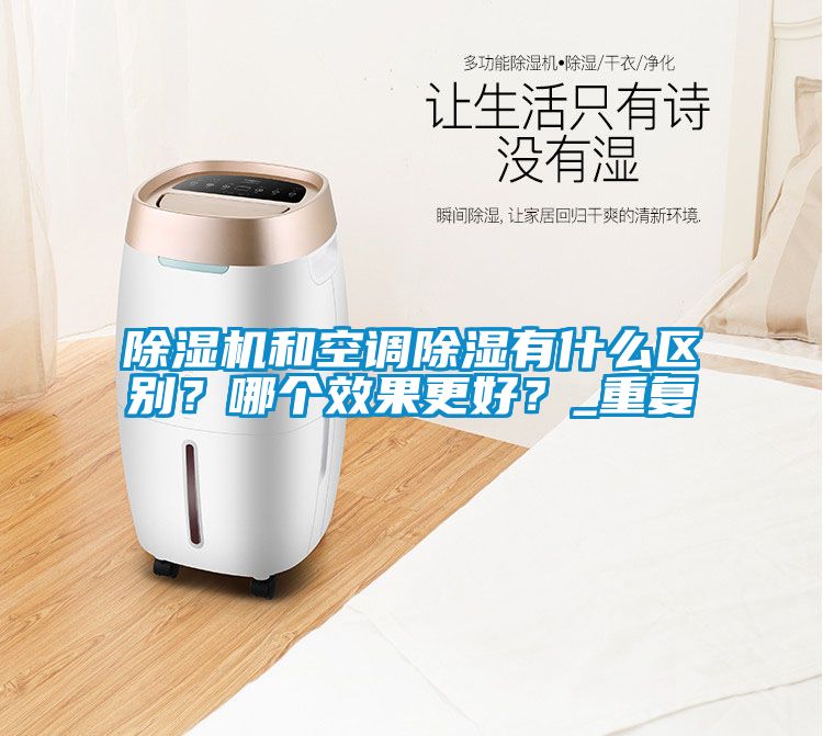除濕機(jī)和空調(diào)除濕有什么區(qū)別？哪個(gè)效果更好？_重復(fù)