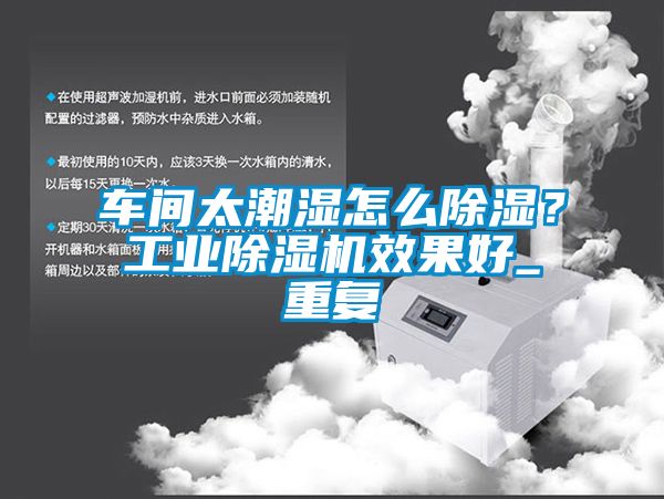 車間太潮濕怎么除濕？工業(yè)除濕機(jī)效果好_重復(fù)