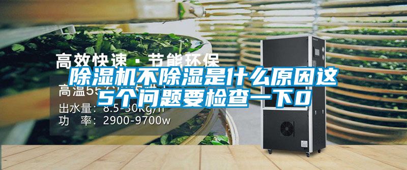 除濕機(jī)不除濕是什么原因這5個(gè)問題要檢查一下0