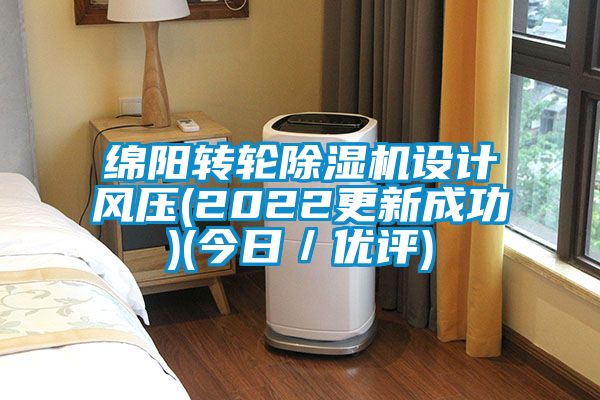 綿陽轉輪除濕機設計風壓(2022更新成功)(今日／優(yōu)評)