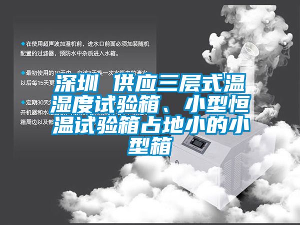 深圳 供應(yīng)三層式溫濕度試驗箱、小型恒溫試驗箱占地小的小型箱