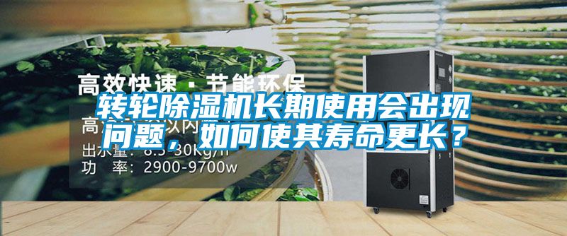 轉(zhuǎn)輪除濕機(jī)長(zhǎng)期使用會(huì)出現(xiàn)問(wèn)題，如何使其壽命更長(zhǎng)？