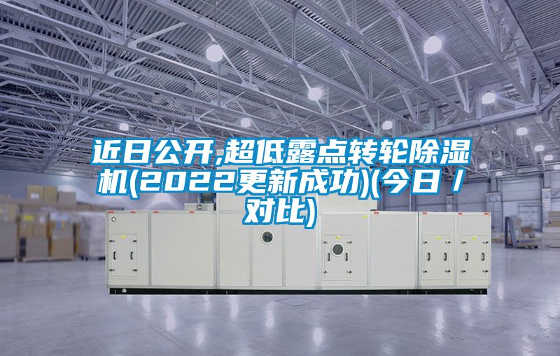 近日公開,超低露點(diǎn)轉(zhuǎn)輪除濕機(jī)(2022更新成功)(今日／對比)