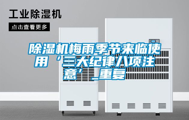 除濕機梅雨季節(jié)來臨使用‘三大紀律八項注意’_重復(fù)