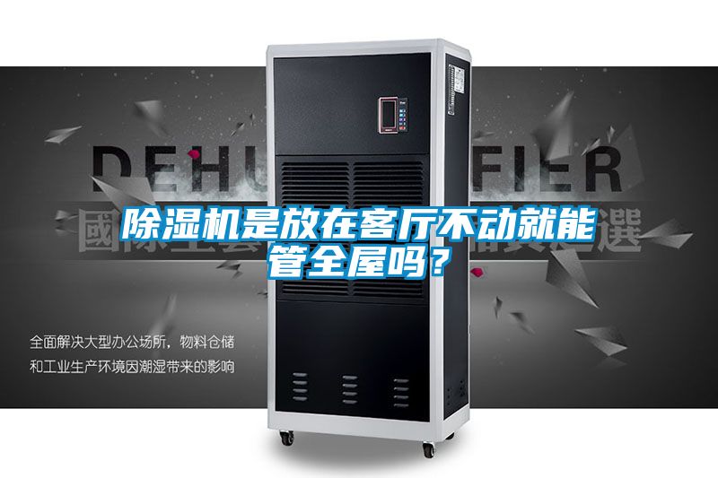 除濕機(jī)是放在客廳不動就能管全屋嗎？