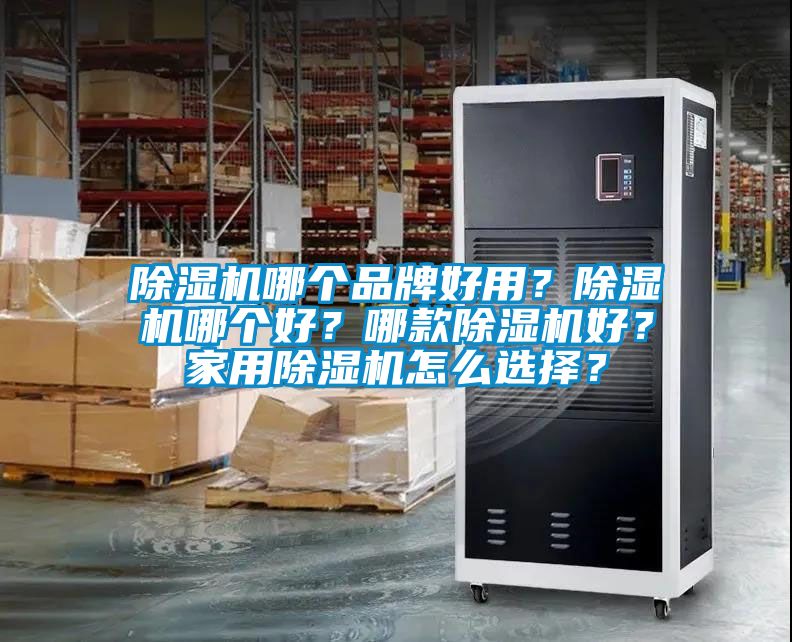 除濕機(jī)哪個(gè)品牌好用？除濕機(jī)哪個(gè)好？哪款除濕機(jī)好？家用除濕機(jī)怎么選擇？