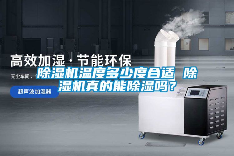 除濕機(jī)溫度多少度合適 除濕機(jī)真的能除濕嗎？