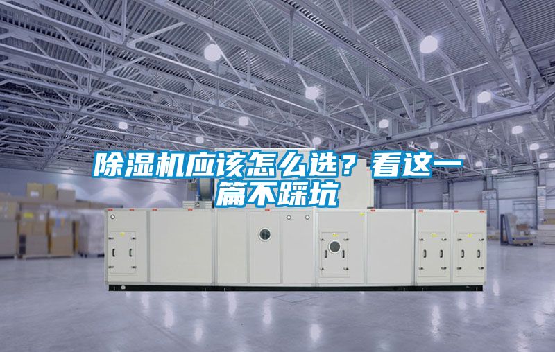 除濕機(jī)應(yīng)該怎么選？看這一篇不踩坑