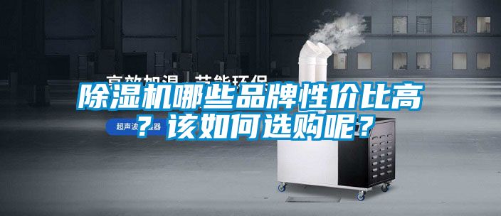 除濕機哪些品牌性價比高？該如何選購呢？