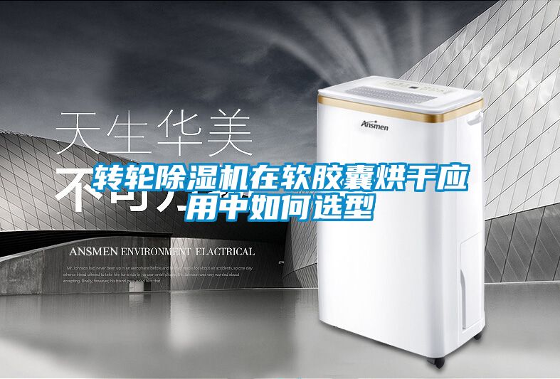 轉(zhuǎn)輪除濕機(jī)在軟膠囊烘干應(yīng)用中如何選型