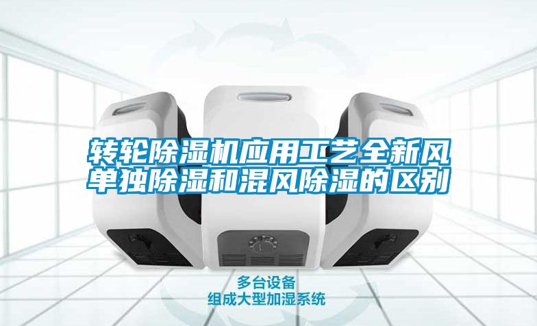 轉(zhuǎn)輪除濕機應(yīng)用工藝全新風(fēng)單獨除濕和混風(fēng)除濕的區(qū)別