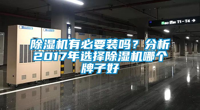 除濕機(jī)有必要裝嗎？分析2017年選擇除濕機(jī)哪個(gè)牌子好