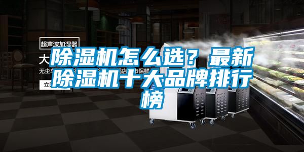 除濕機怎么選？最新除濕機十大品牌排行榜