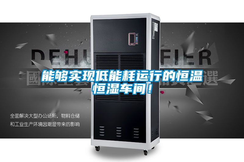能夠?qū)崿F(xiàn)低能耗運(yùn)行的恒溫恒濕車間！