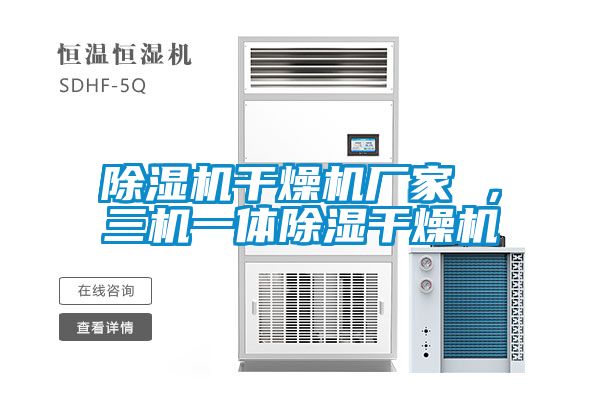 除濕機(jī)干燥機(jī)廠家 ，三機(jī)一體除濕干燥機(jī)