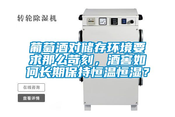 葡萄酒對(duì)儲(chǔ)存環(huán)境要求那么苛刻，酒窖如何長(zhǎng)期保持恒溫恒濕？