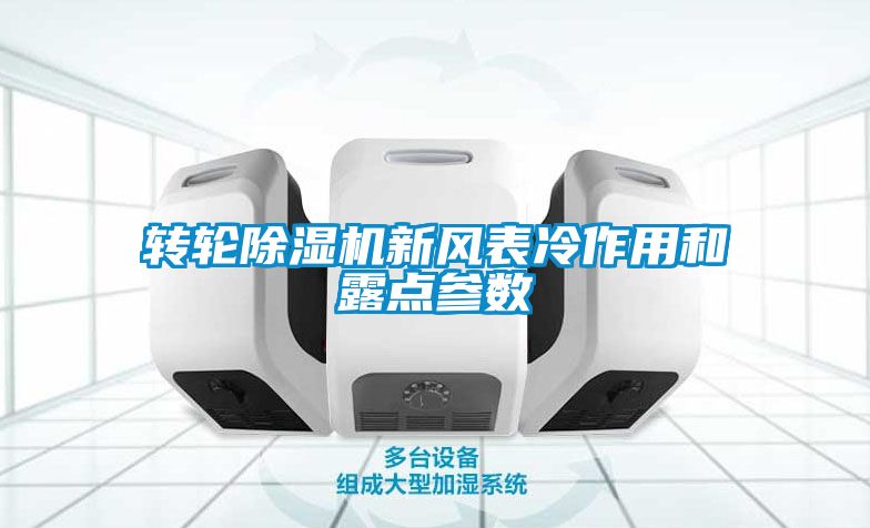 轉(zhuǎn)輪除濕機新風表冷作用和露點參數(shù)
