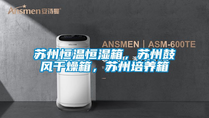 蘇州恒溫恒濕箱，蘇州鼓風(fēng)干燥箱，蘇州培養(yǎng)箱